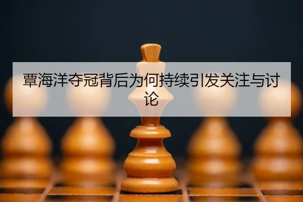 覃海洋夺冠背后为何持续引发关注与讨论